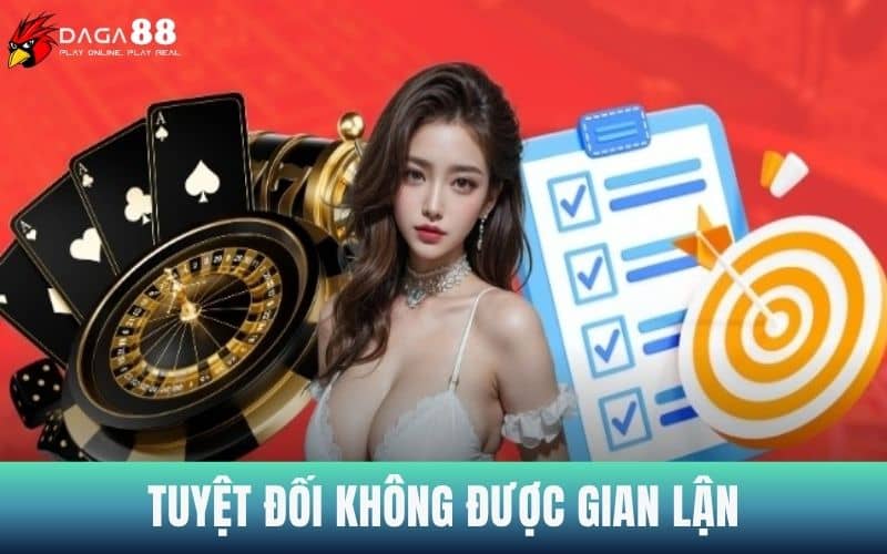 Chơi có trách nhiệm là tuyệt đối không được gian lận Chơi có trách nhiệm là tuyệt đối không được gian lận