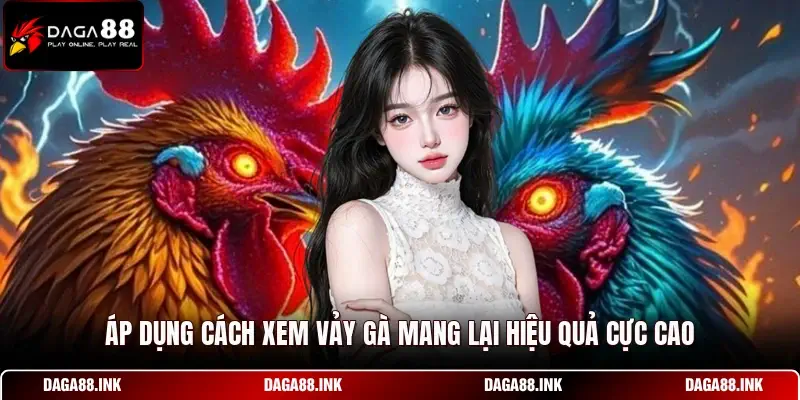 Áp dụng cách xem vảy gà mang lại hiệu quả cực cao