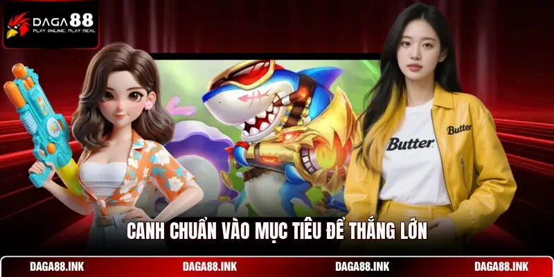 Canh chuẩn vào mục tiêu để thắng lớn Canh chuẩn vào mục tiêu để thắng lớn