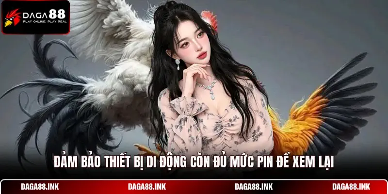 Đảm bảo thiết bị di động còn đủ mức pin để xem lại