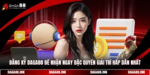 Đăng Ký DAGA88 Để Nhận Ngay Đặc Quyền Giải Trí Hấp Dẫn Nhất