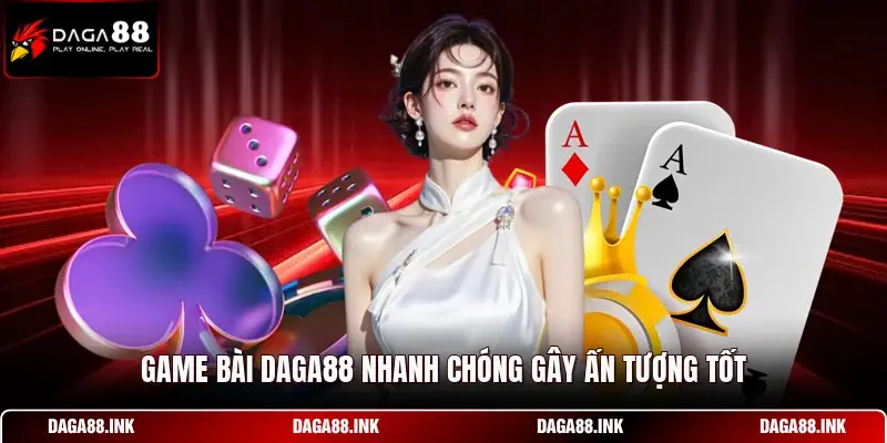 Game bài DAGA88 nhanh chóng gây ấn tượng tốt Game bài DAGA88 nhanh chóng gây ấn tượng tốt