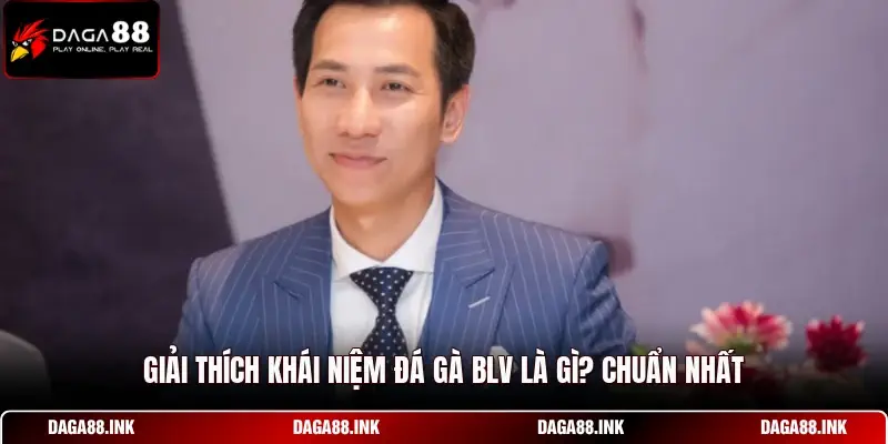 Giải thích khái niệm đá gà blv là gì? chuẩn nhất Giải thích khái niệm đá gà blv là gì? chuẩn nhất
