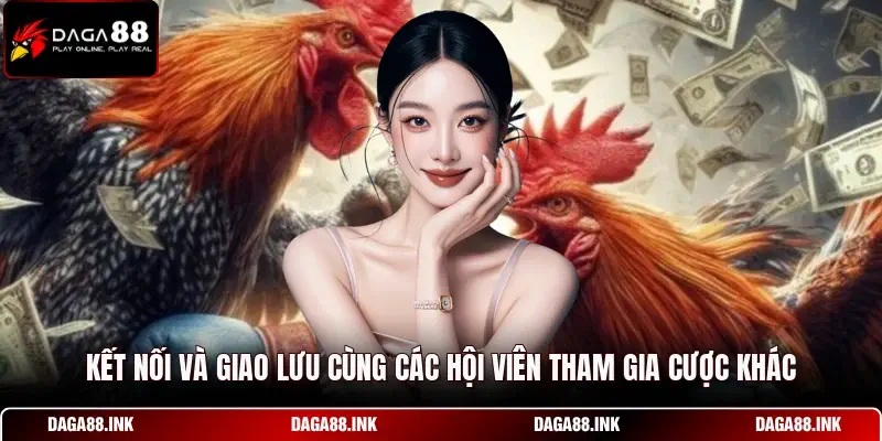 Kết nối và giao lưu cùng các hội viên tham gia cược khác Kết nối và giao lưu cùng các hội viên tham gia cược khác