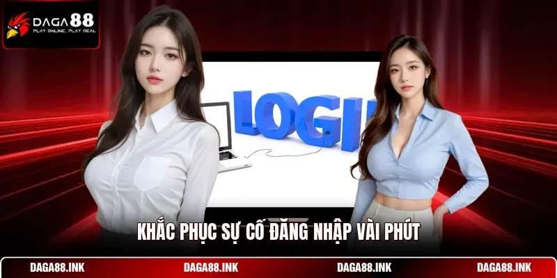 Khắc phục sự cố đăng nhập vài phút