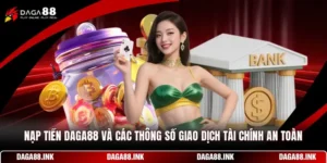 Nạp Tiền DAGA88 Và Các Thông Số Giao Dịch Tài Chính An Toàn