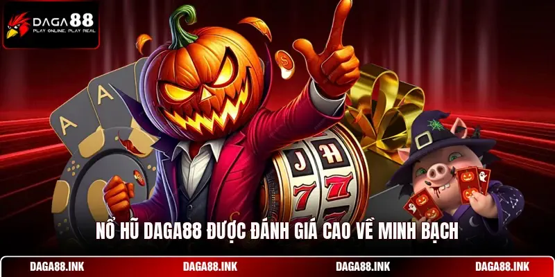 Nổ hũ DAGA88 được đánh giá cao về minh bạch