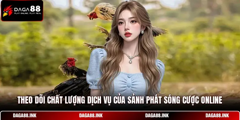 Theo dõi chất lượng dịch vụ của sảnh phát sóng cược online Theo dõi chất lượng dịch vụ của sảnh phát sóng cược online