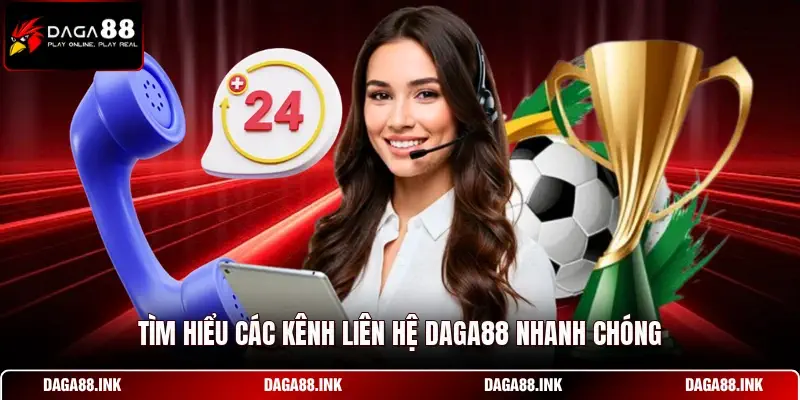 Tìm hiểu các kênh liên hệ DAGA88 nhanh chóng 