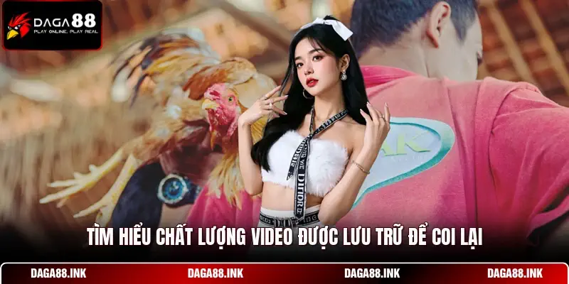 Tìm hiểu chất lượng video được lưu trữ để coi lại