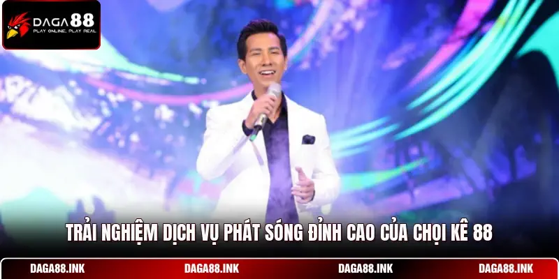 Trải nghiệm dịch vụ phát sóng đỉnh cao của chọi kê 88 Trải nghiệm dịch vụ phát sóng đỉnh cao của chọi kê 88