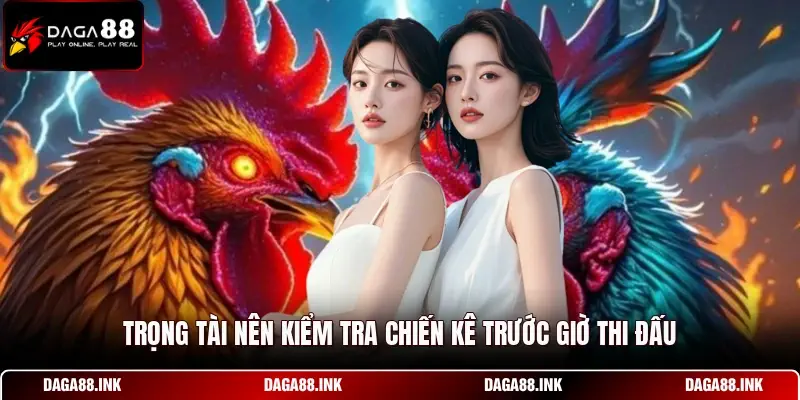 Trọng tài nên kiểm tra chiến kê trước giờ thi đấu