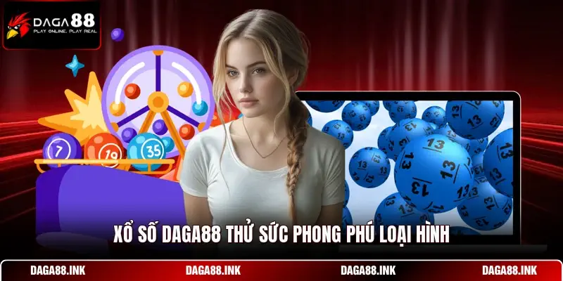 Xổ số DAGA88 thử sức phong phú loại hình